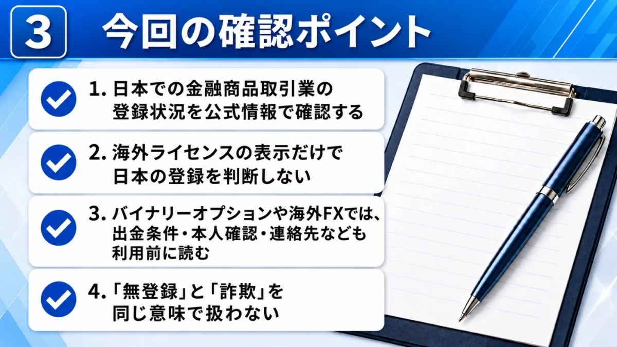 今回の確認ポイント|日本での登録状況を公式情報で確認する・海外ライセンスの表示だけで判断しない・出金条件や本人確認も利用前に読む・無登録と詐欺を同じ意味で扱わないの4項目チェックリスト
